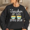 Teacher Off Duty 2022 Spring Break Squad School Holiday Women Sweatshirt Gifts for Her