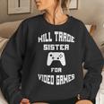 Will Trade Sister For Video Games Women Sweatshirt Gifts for Her