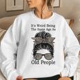 Its Weird Being The Same Age As Old People Messy Bun Funny Gift For Womens Women Crewneck Graphic Sweatshirt Gifts for Her