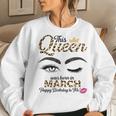 Womens This Queen Was Born In March White Queen Birthday Women Sweatshirt Gifts for Her