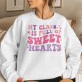Teachers Valentines Day My Class Is Full Of Sweethearts Kids Women Crewneck Graphic Sweatshirt Gifts for Her