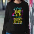 I Cant Keep Calm Its My Sisters Birthday Party Shirt Women Sweatshirt Unique Gifts