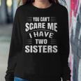 You Cant Scare Me I Have Two Sisters Women Sweatshirt Unique Gifts