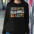 Drink Coffee Read Books Be Happy Book Lovers Reading Teacher Women Sweatshirt Unique Gifts
