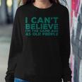 I Cant Believe Im The Same Age As Old People Funny Retro Women Crewneck Graphic Sweatshirt Personalized Gifts