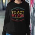 I Dont Know How To Act My Age Funny Old People Sayings Women Crewneck Graphic Sweatshirt Funny Gifts