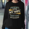 Im The Best Thing My Wife Ever Found On The Internet Women Crewneck Graphic Sweatshirt Personalized Gifts