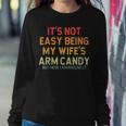 Its Not Easy Being My Wifes Arm Candy But Here I Am Nailin Women Crewneck Graphic Sweatshirt Funny Gifts