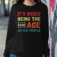 Its Weird Being The Same Age As Old People Christmas Women Sweatshirt Unique Gifts