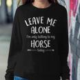 Leave Me Alone Im Only Talking To My Horse Today Women Sweatshirt Unique Gifts