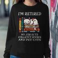 Im Retired My Job Is To Collect Books And Pet Cats Bookworm Women Sweatshirt Unique Gifts