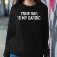Saying Sarcastic Vintage Your Dad Is My Cardio Women Sweatshirt Unique Gifts