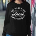Support Your Local Firefighter Firefighter Firefighter Wife Women Crewneck Graphic Sweatshirt Funny Gifts