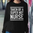 Taken By A Super Hot Nurse Freaking Crazy Boyfriend Women Sweatshirt Unique Gifts