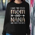 I Have Two Titles Mom And Nana For Mother Women Sweatshirt Unique Gifts