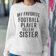 My Favorite Football Player Calls Me Sister Sports Team Game Women Sweatshirt Unique Gifts
