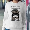 Its Weird Being The Same Age As Old People Messy Bun Funny Gift For Womens Women Crewneck Graphic Sweatshirt Personalized Gifts