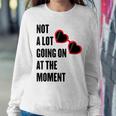 Not A Lot Going On At The Moment Women Sweatshirt Unique Gifts