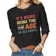 Its Weird Being The Same Age As Old People Christmas Women Long Sleeve T-shirt