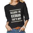 Womens Because Im - Kiernan - Thats Why | Funny Name Gift - Women Graphic Long Sleeve T-shirt