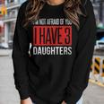 Dad Funny Im Not Afraid Of You I Have 3 Daughters Women Graphic Long Sleeve T-shirt Gifts for Her