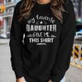 My Favorite Daughter Gave Me This Shirt - Fathers Day Shirt Women Long Sleeve T-shirt Gifts for Her