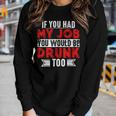 If You Had My Job You Would Be Drunk Too Women Long Sleeve T-shirt Gifts for Her