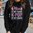 Mom Is My Name Kpop Is My Game South Korean Pop Music Women Long Sleeve T-shirt Gifts for Her