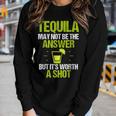 Tequila May Not Be The Answer Its Worth A ShotWomen Long Sleeve T-shirt Gifts for Her