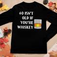40 Isnt Old If Youre Whiskey Birthday Party Group Women Long Sleeve T-shirt Unique Gifts