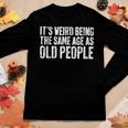 Its Weird Being The Same Age As Old People Women Long Sleeve T-shirt Unique Gifts