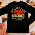 Retired 2023 Not My Problem Anymore Funny 2023 Retirement Women Graphic Long Sleeve T-shirt Funny Gifts