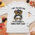 I Cant Talk Right Now Im Doing Dance Mom Stuff Women Long Sleeve T-shirt Unique Gifts