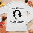 Yes I Smell Like A Horse No I Dont Consider That A Problem Women Long Sleeve T-shirt Unique Gifts
