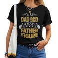 Daddy You Say Dad Bod I Say Father Figure Beer Da Women T-shirt