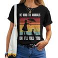 Be Kind To Animals Or Ill Kill You Animal And Pet Lovers Women T-shirt