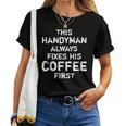 Mens This Handyman Always Fixes His Coffee First Women T-shirt