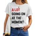 A Lot Going On At The Moment Women T-shirt