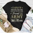 Proud Army Mom I Once Protected Him Now He Protects Me Women T-shirt Unique Gifts