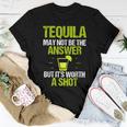 Tequila May Not Be The Answer Its Worth A ShotWomen T-shirt Unique Gifts