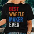 Best Waffle Maker Ever Baking For Waffles Baker Dad Mom Women T-shirt Gifts for Her