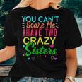You Cant Scare Me I Have Two Crazy Sister For Sibling Women T-shirt Gifts for Her