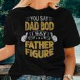 Daddy You Say Dad Bod I Say Father Figure Beer Da Women T-shirt Gifts for Her