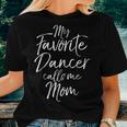 My Favorite Dancer Calls Me Mom Shirt For Women Women T-shirt Gifts for Her