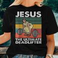 Jesus The Ultimate Deadlifter Jesus Lifting Gym Women T-shirt Gifts for Her