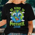 Be Kind To Your Mother Earth Day Arbor Day Men Women Kids Women T-shirt Gifts for Her