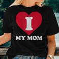 I Love My Mom- A For To Show Our Super Heroine Our Love Women T-shirt Gifts for Her