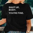 Shut Up Body Youre Fine For Men Women Women T-shirt Gifts for Her