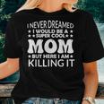 Super I Never Dreamed I Would Be A Cool Mom Mothers Day Women Crewneck Short T-shirt Gifts for Her