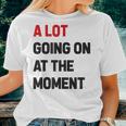 A Lot Going On At The Moment Women T-shirt Gifts for Her